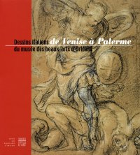 De Venise à Palerme. Dessins Italiens du Musée des Beaux-Arts d'Orléans XV°-XVIII° Siècle