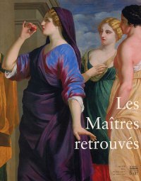 Les Maîtres Retrouvés. Peintures Françaises du XVII° Siècle du Musée des Beaux-Arts d'Orléans