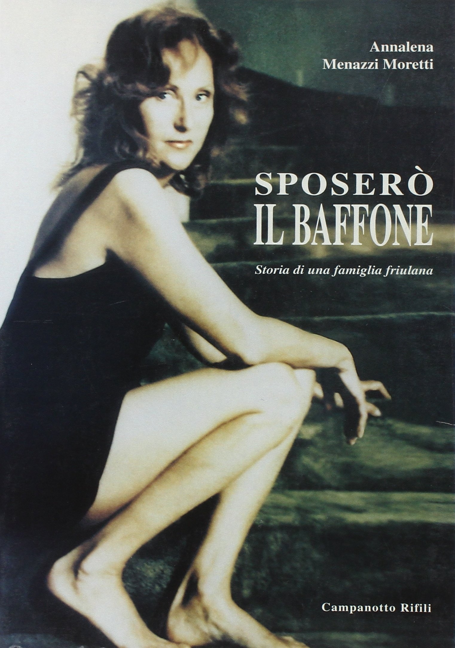 Sposerò il baffone. Storia di una famiglia friulana. I Moretti