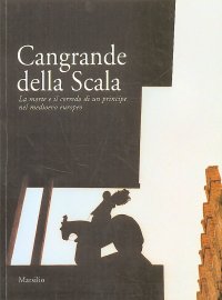 Cangrande della Scala. La morte e il corredo funebre di un principe nel medioevo europeo