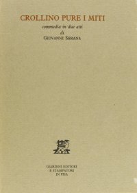 Crollino pure i miti. Commedia in due atti