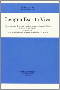 Lengua Escrita Viva. Curso Superior de Lengua Española Para Estudiantes Italianos. Vol. 1: "Las Confesiones de un Pequeño Filósofo" a. Azorin