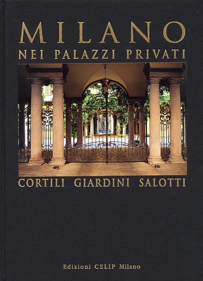 Milano nei palazzi privati. Cortili giardini salotti