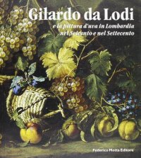 Gilardo da Lodi e la pittura d'uva in Lombardia nel Seicento e nel Settecento