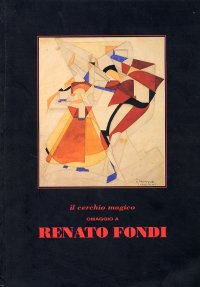 Il cerchio magico. Omaggio a Renato Fondi. Pistoia 1887 - Roma 1929