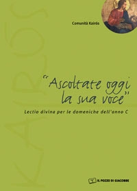Ascoltate oggi la sua voce. Lectio divina per le domeniche dell'anno C. Ascoltate oggi la sua voce. Lectio divina per le domeniche dell'anno C.