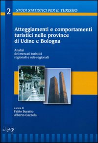 Atteggiamenti e comportamenti turistici nelle province di Udine e Bologna. Analisi dei mercati turistici regionali e sub-regionali. Con CD-ROM Atteggiamenti e comportamenti turistici nelle province di Udine e Bologna. Analisi dei mercati turistici regionali e sub-regionali. Con CD-ROM
