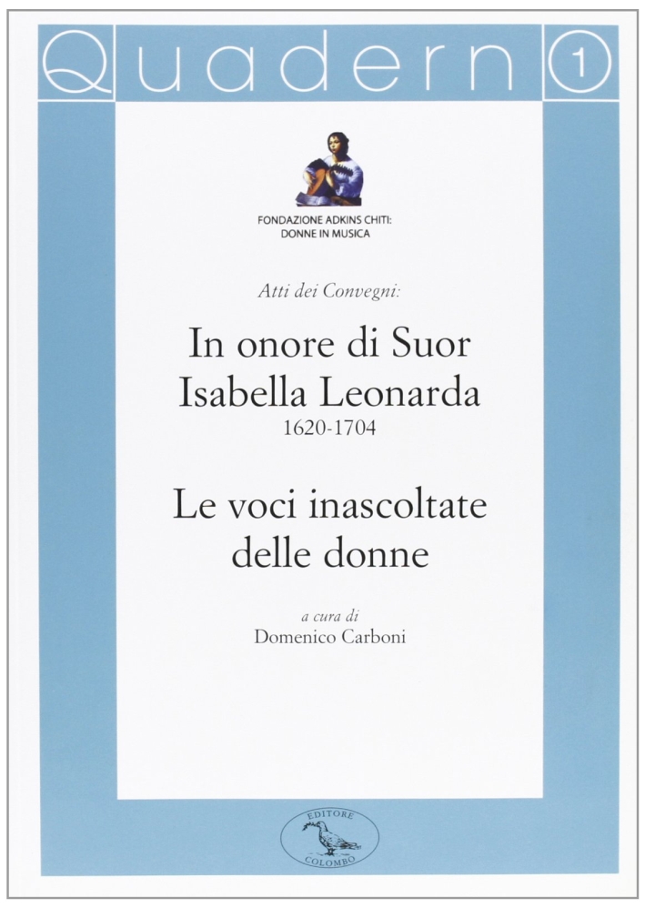 Atti dei Convegni in onor di suor Isabella Leonarda (1620-1704) e le voci inascoltate delle donne Atti dei Convegni in onor di suor Isabella Leonarda (1620-1704) e le voci inascoltate delle donne