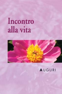 Auguri. Incontro alla vita Auguri. Incontro alla vita