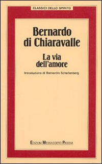 Bernardo di Chiaravalle. La via dell'amore Bernardo di Chiaravalle. La via dell'amore