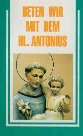 Beten wir mit dem Hl. Antonius Beten wir mit dem Hl. Antonius