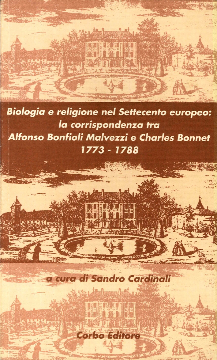 Biologia e Religione nel Settecento Europeo: la Corrispondenza tra Alfonso Bonfioli Malvezzi e Charles Bonnet (1773-1788) Biologia e Religione nel Settecento Europeo: la Corrispondenza tra Alfonso Bonfioli Malvezzi e Charles Bonnet (1773-1788)