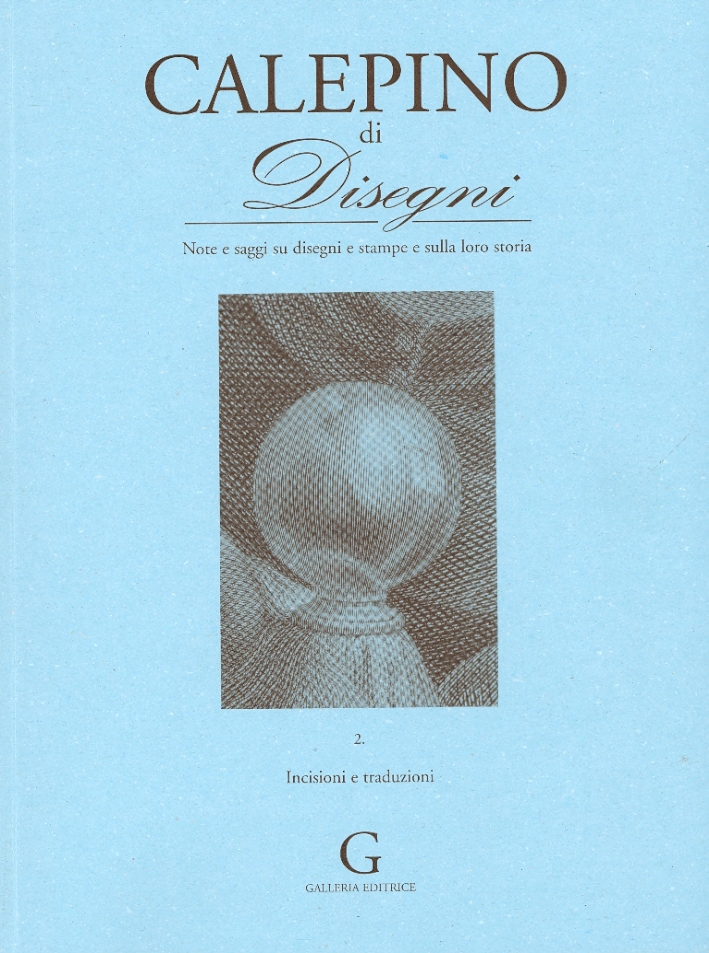 Calepino di Disegni. 2. Note e saggi su disegni e stampe e sulla loro storia. Incisioni e traduzioni Calepino di Disegni. 2. Note e saggi su disegni e stampe e sulla loro storia. Incisioni e traduzioni