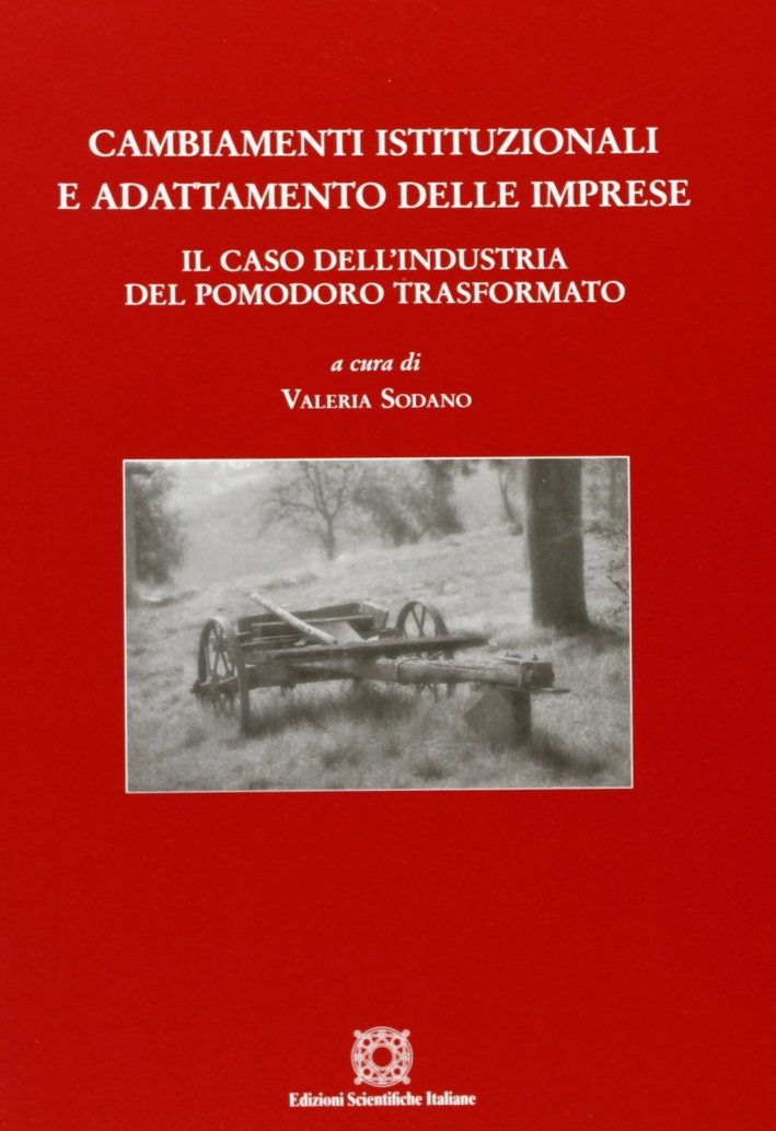 Cambiamenti istituzionali e adattamento delle imprese. Il caso dell'industria del pomodoro trasformato. Atti del Convegno Cambiamenti istituzionali e adattamento delle imprese. Il caso dell'industria del pomodoro trasformato. Atti del Convegno
