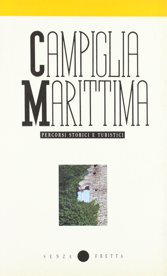 Campiglia Marittima. Percorsi storici e turistici ad uso di viaggiatori attenti Campiglia Marittima. Percorsi storici e turistici ad uso di viaggiatori attenti