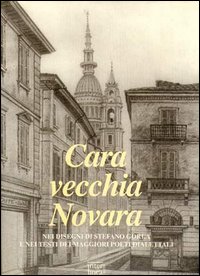 Cara vecchia Novara nei disegni di Stefano Gorla e nei testi dei maggiori poeti dialettali Cara vecchia Novara nei disegni di Stefano Gorla e nei testi dei maggiori poeti dialettali