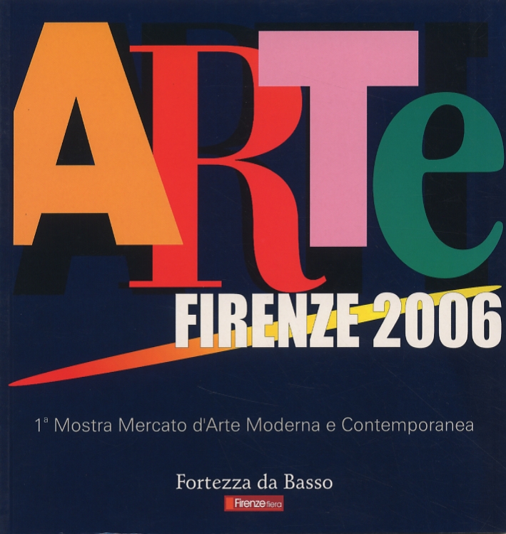 Arte Firenze 2006. 1ª Mostra mercato d'arte moderna e contemporanea Arte Firenze 2006. 1ª Mostra mercato d'arte moderna e contemporanea