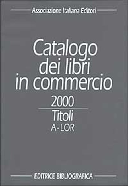 Associazione Italiana Editori. Catalogo dei libri in commercio 2000. Autori e titoli Associazione Italiana Editori. Catalogo dei libri in commercio 2000. Autori e titoli