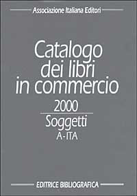 Associazione Italiana Editori. Catalogo dei libri in commercio 2000. Soggetti Associazione Italiana Editori. Catalogo dei libri in commercio 2000. Soggetti