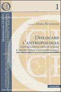 Dislocare l'antropologia. Connessioni disciplinari e nuovi spazi epistemologici Dislocare l'antropologia. Connessioni disciplinari e nuovi spazi epistemologici