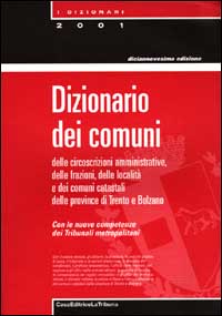 Dizionario dei comuni delle circoscrizioni amministrative, delle frazioni, delle località e dei comuni catastali delle province di Trento e Bolzano Dizionario dei comuni delle circoscrizioni amministrative, delle frazioni, delle località e dei comuni catastali delle province di Trento e Bolzano
