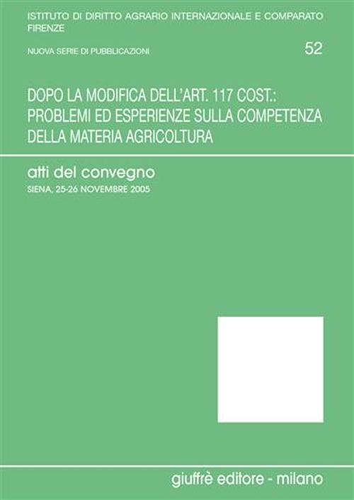 Dopo la modifica dell'art. 117 cost.: problemi ed esperienze sulla competenza della materia agricoltura. Atti del Convegno (Siena, 25-26 Novembre 2005) Dopo la modifica dell'art. 117 cost.: problemi ed esperienze sulla competenza della materia agricoltura. Atti del Convegno (Siena, 25-26 Novembre 2005)