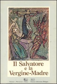 Il Salvatore e la Vergine Maria. La maternità salvifica di Maria e le cristologie contemporanee. 3° Simposio mariologico internazionale (Roma, 19 Il Salvatore e la Vergine Maria. La maternità salvifica di Maria e le cristologie contemporanee. 3° Simposio mariologico internazionale (Roma, 19
