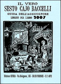 Il vero Sesto Cajo Baccelli. Guida dell'agricoltore. Lunario per l'anno 2007 Il vero Sesto Cajo Baccelli. Guida dell'agricoltore. Lunario per l'anno 2007