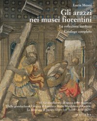 Gli Arazzi nei Musei Fiorentini. La Collezione Medicea. Catalogo Completo II. La Manifattura all'Epoca della Reggenza delle Granduchesse Cristina di Lorena e Maria Maddalena d'Austria. La Direzione di Jacopo Erbert Van Asselt (1621-1629)