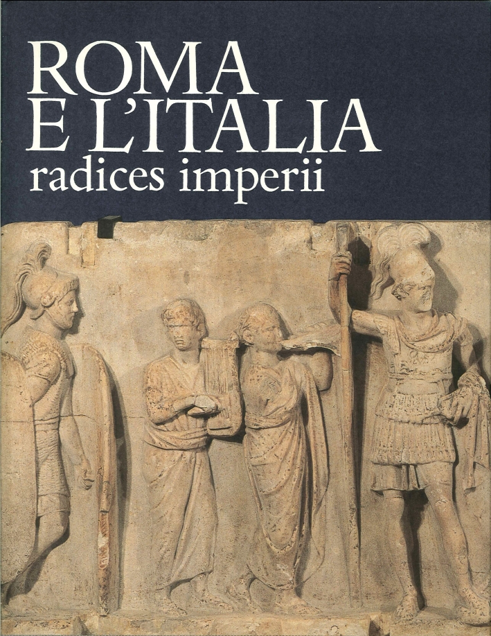 Roma e l'Italia radices imperii Roma e l'Italia radices imperii