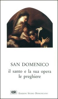 San Domenico. Il Santo e la Sua Opera. le Preghiere San Domenico. Il Santo e la Sua Opera. le Preghiere
