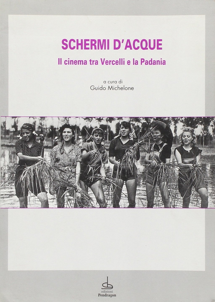 Schermi d'acque. Il cinema tra Vercelli e la padania Schermi d'acque. Il cinema tra Vercelli e la padania