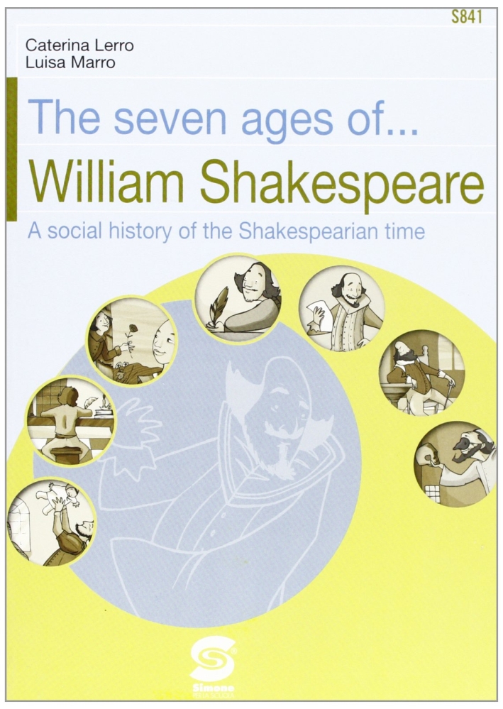 The seven ages of... William Shakespeare. A social history of the Shakespearian time. Con CD-ROM The seven ages of... William Shakespeare. A social history of the Shakespearian time. Con CD-ROM