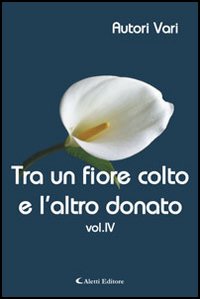 Tra un fiore colto e l'altro donato. Vol. 4 Tra un fiore colto e l'altro donato. Vol. 4
