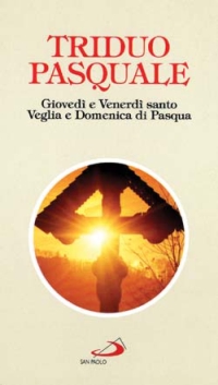 Triduo pasquale. Giovedì e venerdì santo, veglia e domenica di Pasqua Triduo pasquale. Giovedì e venerdì santo, veglia e domenica di Pasqua