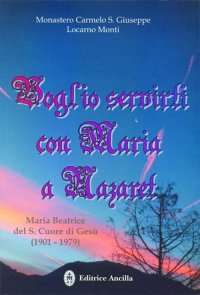 Voglio servirti con Maria a Nazaret. Maria Beatrice del S. Cuore di Gesù (1901-1979)