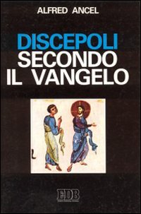 Discepoli secondo il Vangelo. La spiritualità apostolica di un prete diocesano: Antonio Chevrier Discepoli secondo il Vangelo. La spiritualità apostolica di un prete diocesano: Antonio Chevrier