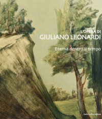 L'opera di Giuliano Leonardi. Eterna dentro il tempo