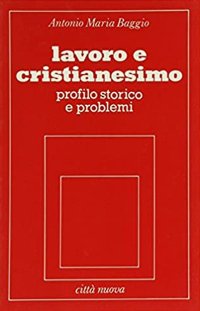 Lavoro e cristianesimo. Profilo storico e problemi