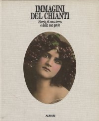 Immagini del Chianti. Storia di una terra e della sua gente