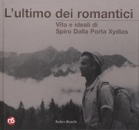 L'ultimo romantico. Vita e ideali di Spiro Dalla Porta Xydias