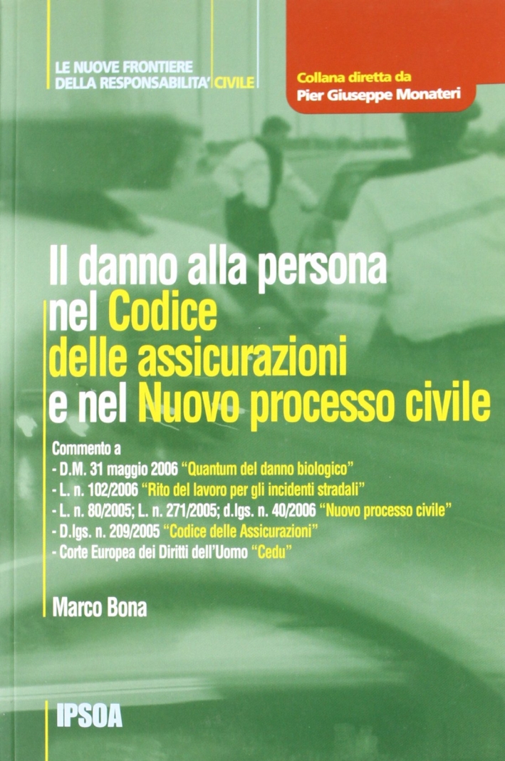 Il danno alla persona nel Codice delle assicurazioni e nel nuovo processo civile Il danno alla persona nel Codice delle assicurazioni e nel nuovo processo civile