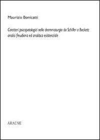 Caratteri psicopatologici nella drammaturgia da Schiller a Beckett: analisi freudiana ed analitica esistenziale Caratteri psicopatologici nella drammaturgia da Schiller a Beckett: analisi freudiana ed analitica esistenziale
