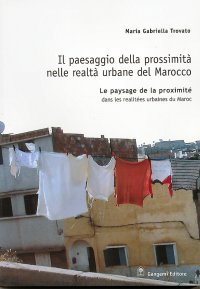 Il paesaggio della prossimità nelle realtà urbane del Marocco. Le paysage de la proximité dans les realitées urbaines du Maroc