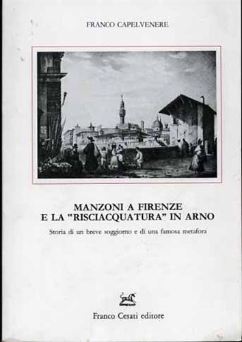 Manzoni a Firenze e la risciacquatura in Arno. Storia di un breve soggiorno e di una famosa metafora