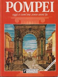 Pompei. Oggi e com'era 2000 anni fa