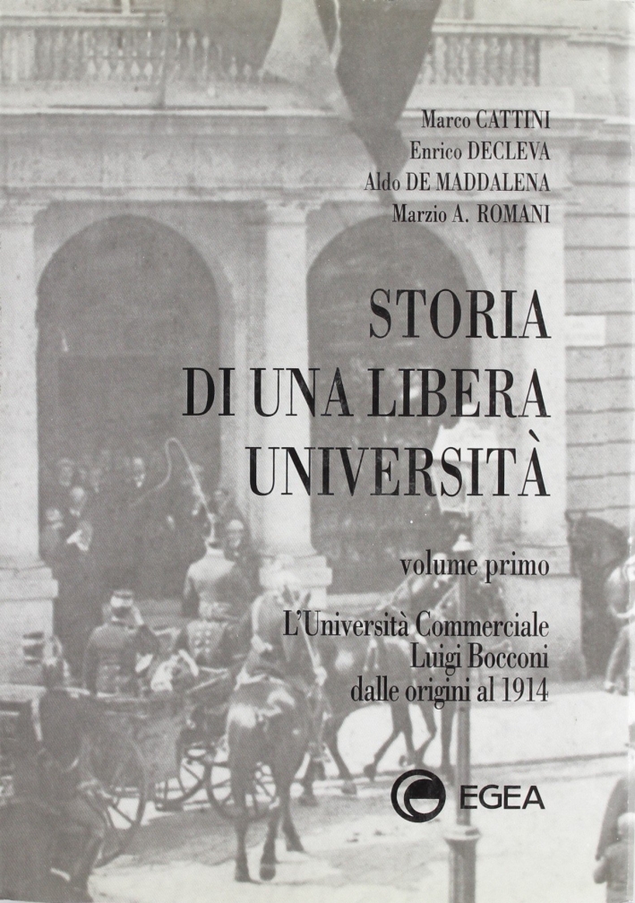 Storia di una Libera università. Vol. 1: l'Università Commerciale Luigi Bocconi dalle Origini al 1914...