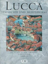 Lucca. Geschichte und Meisterwerke