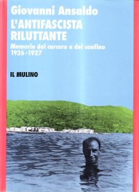 L'antifascista riluttante. Memorie del carcere e del confino 1926-1927