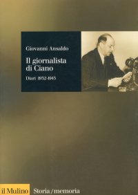 Il giornalista di Ciano. Diari 1932-1943